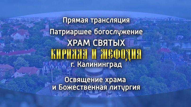 В Калининграде Патриарх Кирилл совершает освящение храма (ПРЯМАЯ ТРАНСЛЯЦИЯ)